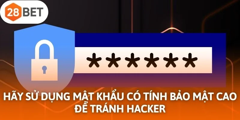 Hãy sử dụng mật khẩu có tính bảo mật cao để tránh hacker