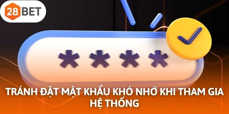 Tránh đặt mật khẩu khó nhớ khi tham gia hệ thống